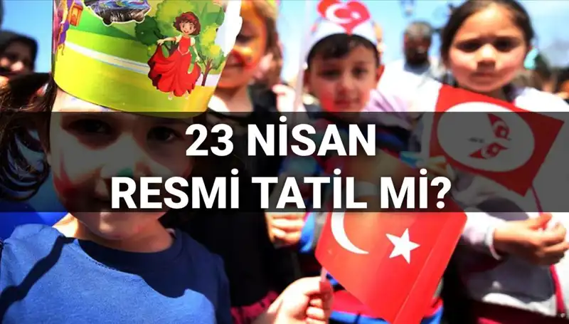 23 Nisan Resmi Tatil Mi? 2025’te Okullar Yarım Gün Mü?