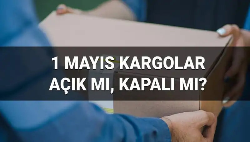1 Mayıs İşçi Bayramı’nda Kargo Firmaları Çalışıyor mu? Öğrenin!
